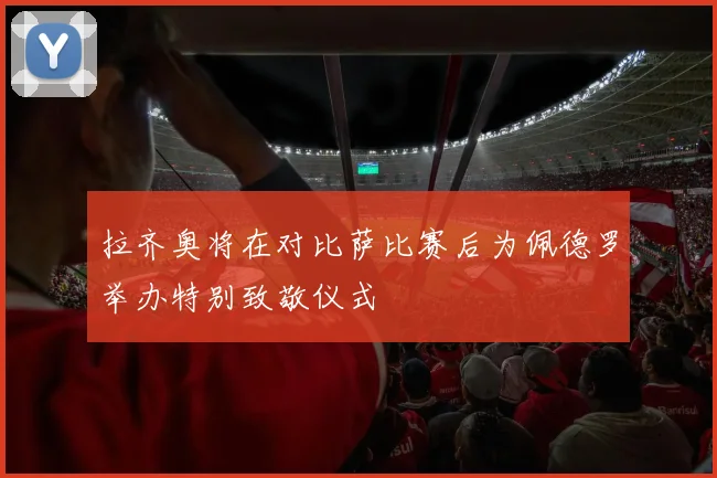 拉齐奥将在对比萨比赛后为佩德罗举办特别致敬仪式