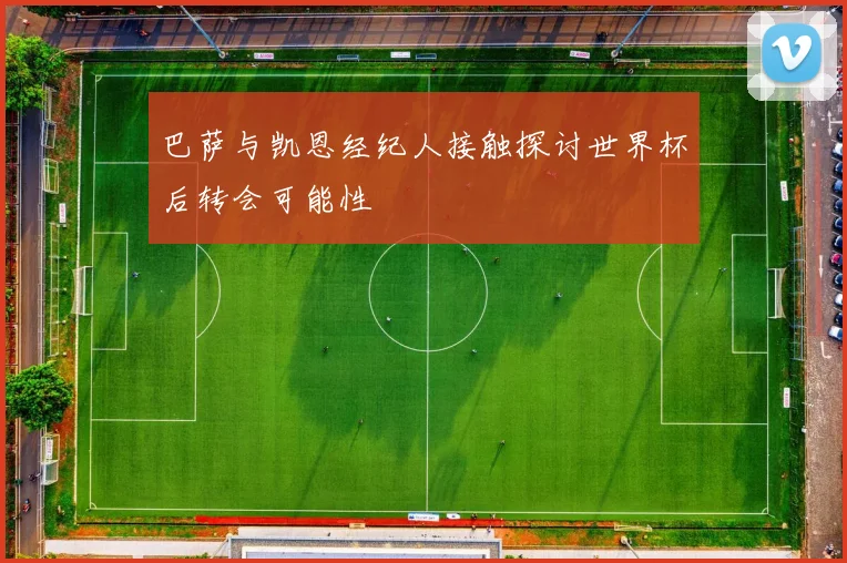 巴萨与凯恩经纪人接触探讨世界杯后转会可能性