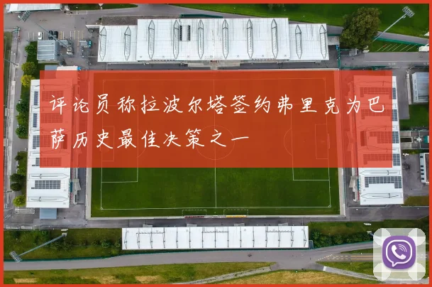 评论员称拉波尔塔签约弗里克为巴萨历史最佳决策之一